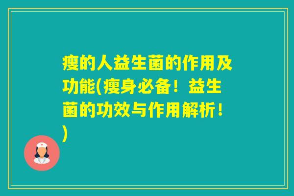 瘦的人益生菌的作用及功能(瘦身必备！益生菌的功效与作用解析！)