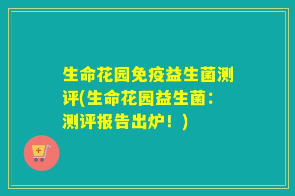生命花园益生菌测评(生命花园益生菌：测评报告出炉！)