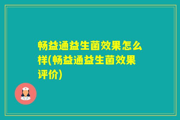 畅益通益生菌效果怎么样(畅益通益生菌效果评价)