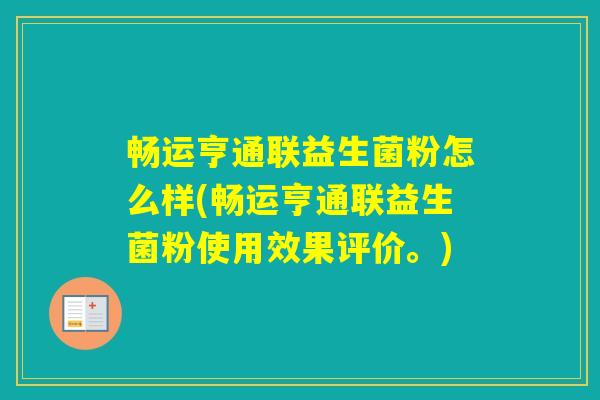 畅运亨通联益生菌粉怎么样(畅运亨通联益生菌粉使用效果评价。) 畅运亨通联益生菌粉怎么样(畅运亨通联益生菌粉使用效果评价。)