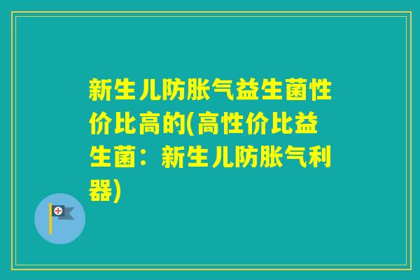 新生儿防益生菌性价比高的(高性价比益生菌：新生儿防利器)