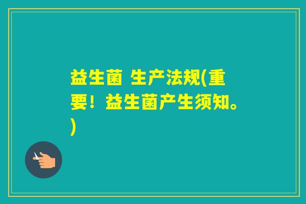 益生菌 生产法规(重要！益生菌产生须知。)