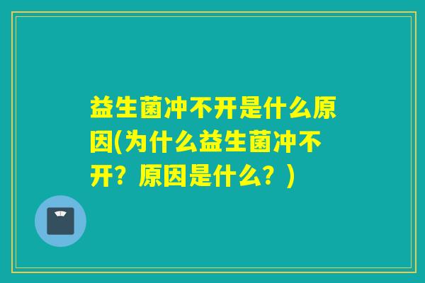 益生菌冲不开是什么原因(为什么益生菌冲不开？原因是什么？)