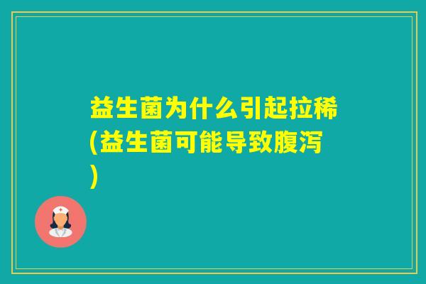 益生菌为什么引起拉稀(益生菌可能导致)