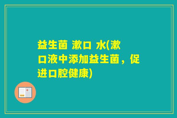 益生菌 漱口 水(漱口液中添加益生菌，促进口腔健康)