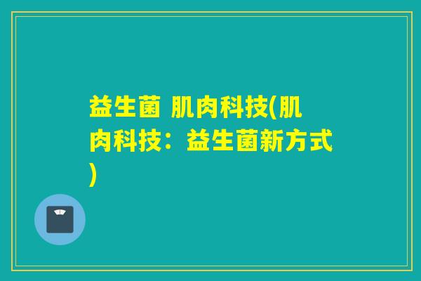 益生菌 肌肉科技(肌肉科技：益生菌新方式)