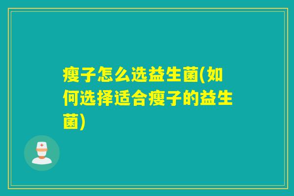 瘦子怎么选益生菌(如何选择适合瘦子的益生菌)