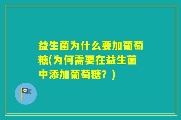 益生菌为什么要加葡萄糖(为何需要在益生菌中添加葡萄糖？)