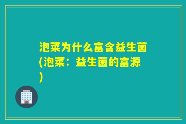 泡菜为什么富含益生菌(泡菜:益生菌的富源) 泡菜为什么富含益生菌(泡菜:益生菌的富源)