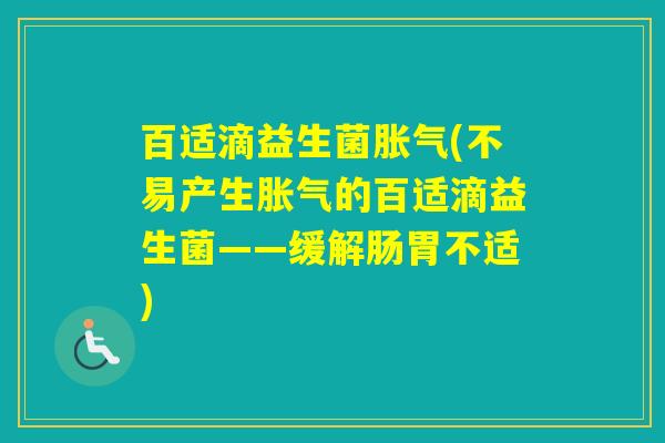 百适滴益生菌(不易产生的百适滴益生菌——缓解肠胃不适)