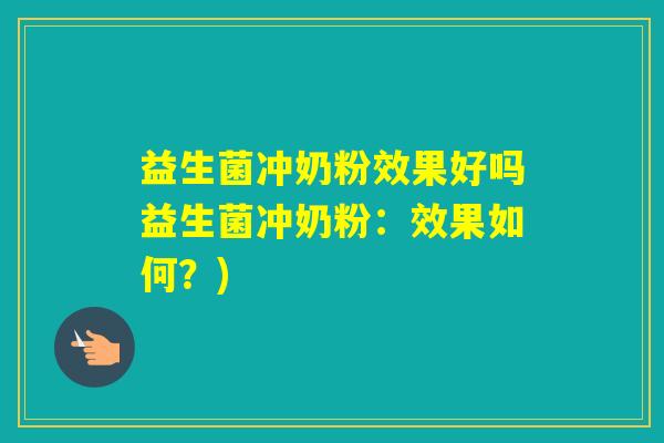益生菌冲奶粉效果好吗益生菌冲奶粉：效果如何？)