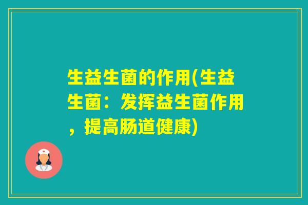 生益生菌的作用(生益生菌：发挥益生菌作用，提高肠道健康)