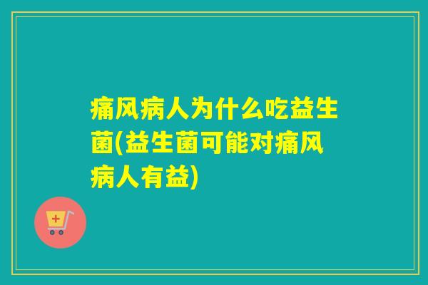 痛风人为什么吃益生菌(益生菌可能对痛风人有益)