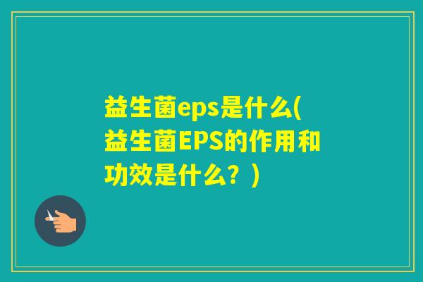 益生菌eps是什么(益生菌EPS的作用和功效是什么？)