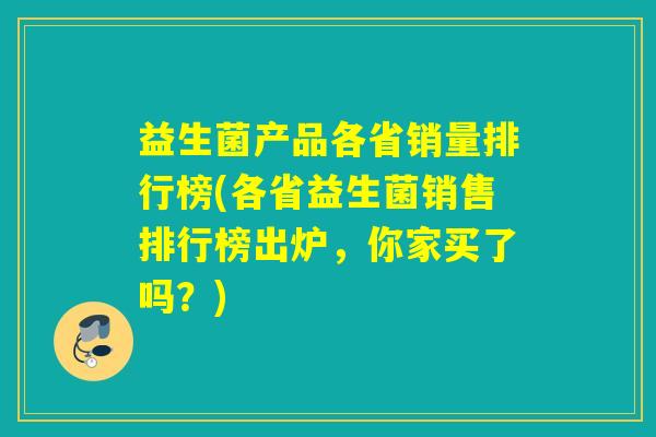 益生菌产品各省销量排行榜(各省益生菌销售排行榜出炉，你家买了吗？)