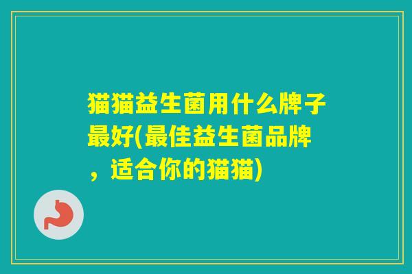 猫猫益生菌用什么牌子好(佳益生菌品牌，适合你的猫猫)