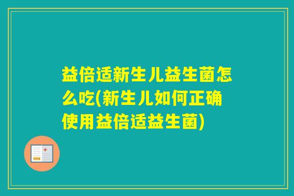 益倍适新生儿益生菌怎么吃(新生儿如何正确使用益倍适益生菌)