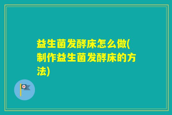 益生菌发酵床怎么做(制作益生菌发酵床的方法)