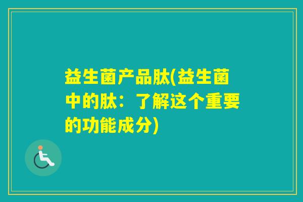 益生菌产品肽(益生菌中的肽：了解这个重要的功能成分)