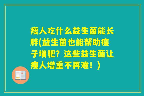 瘦人吃什么益生菌能长胖(益生菌也能帮助瘦子增肥？这些益生菌让瘦人增重不再难！)