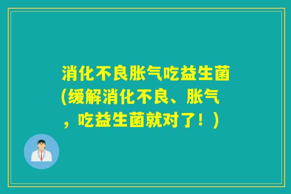 吃益生菌(缓解、，吃益生菌就对了！)