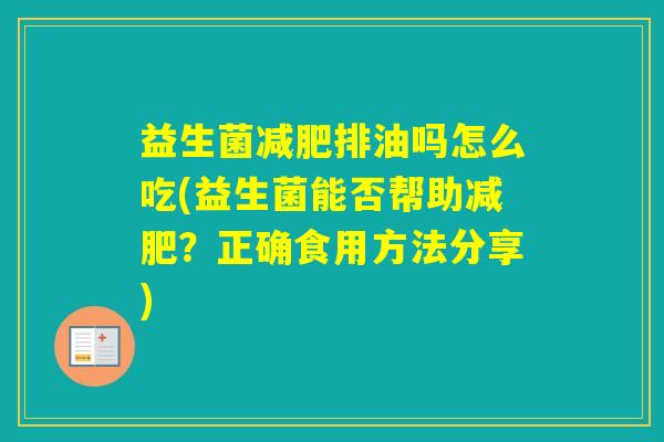 益生菌排油吗怎么吃(益生菌能否帮助？正确食用方法分享)