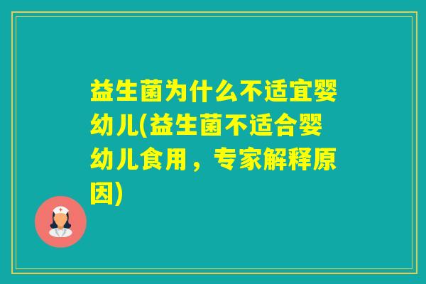 益生菌为什么不适宜婴幼儿(益生菌不适合婴幼儿食用，专家解释原因)