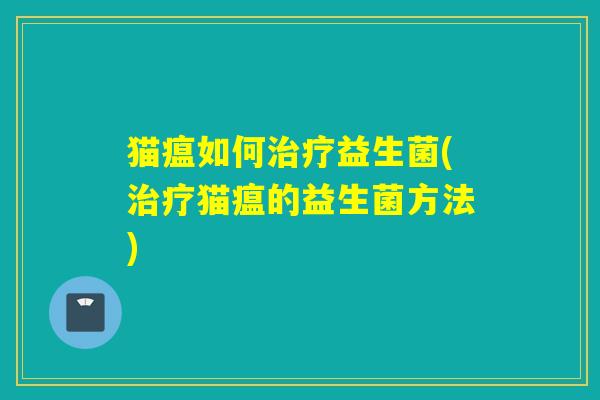 猫瘟如何益生菌(猫瘟的益生菌方法)