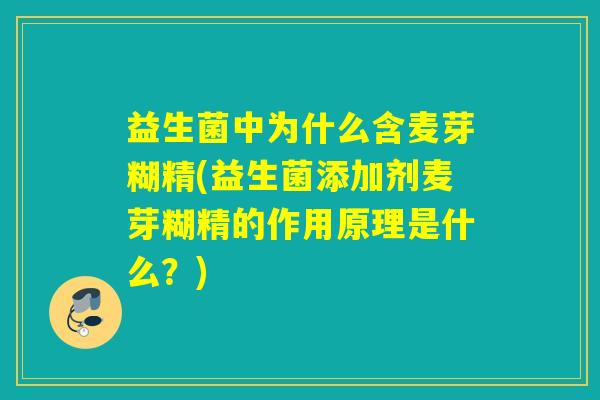 益生菌中为什么含麦芽糊精(益生菌添加剂麦芽糊精的作用原理是什么？)