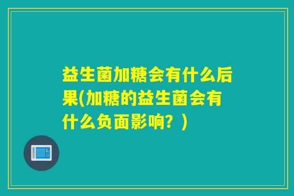 益生菌加糖会有什么后果(加糖的益生菌会有什么负面影响？)