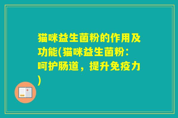 猫咪益生菌粉的作用及功能(猫咪益生菌粉：呵护肠道，提升力)