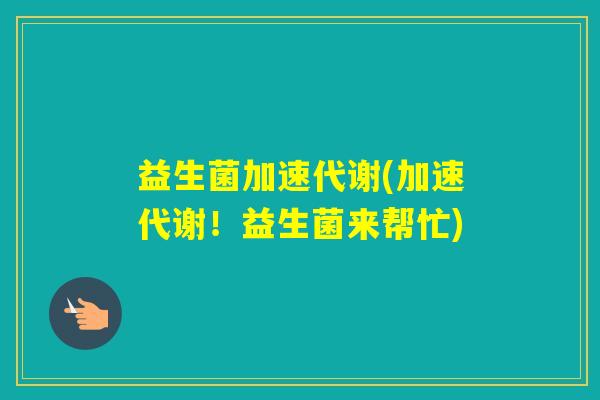 益生菌加速代谢(加速代谢！益生菌来帮忙)