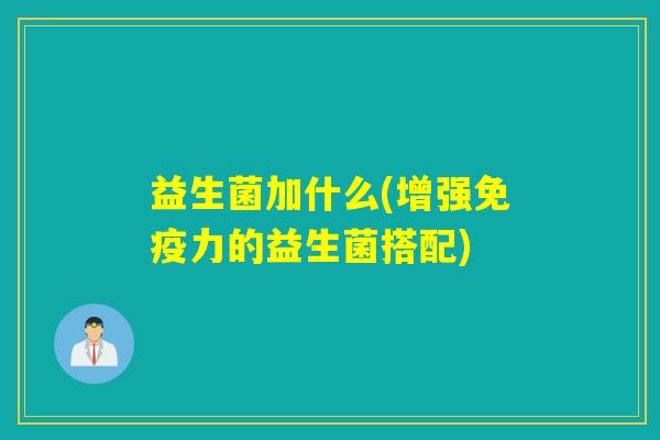 益生菌加什么(增强力的益生菌搭配)