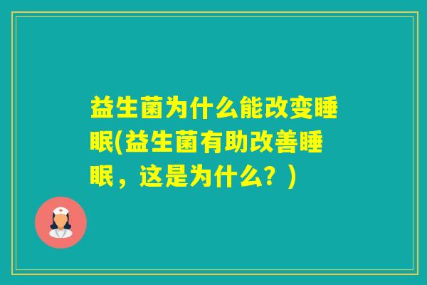 益生菌为什么能改变(益生菌有助改善，这是为什么？)