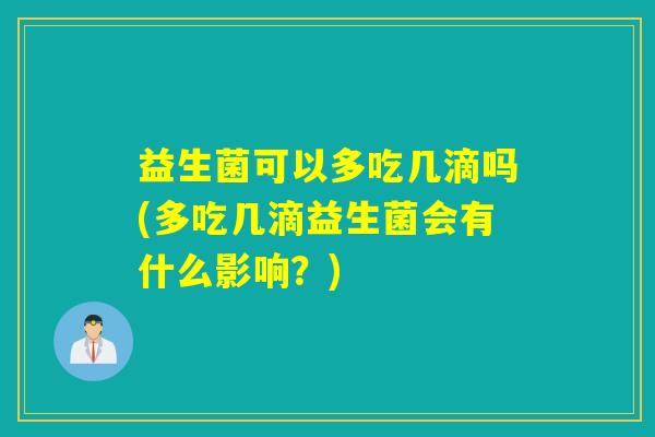 益生菌可以多吃几滴吗(多吃几滴益生菌会有什么影响？)