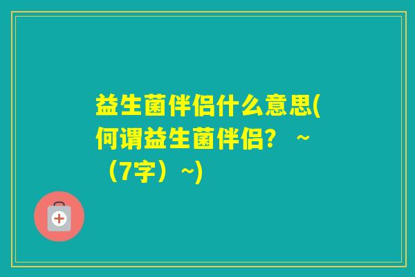 益生菌伴侣什么意思(何谓益生菌伴侣？ ~（7字）~)