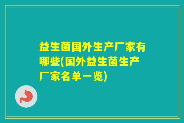 益生菌国外生产厂家有哪些(国外益生菌生产厂家名单一览)