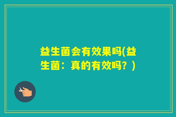 益生菌会有效果吗(益生菌：真的有效吗？)