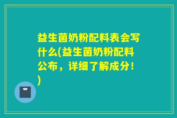 益生菌奶粉配料表会写什么(益生菌奶粉配料公布，详细了解成分！)