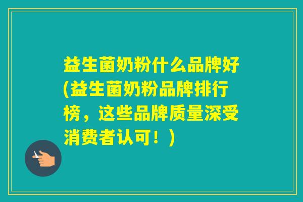 益生菌奶粉什么品牌好(益生菌奶粉品牌排行榜，这些品牌质量深受消费者认可！)