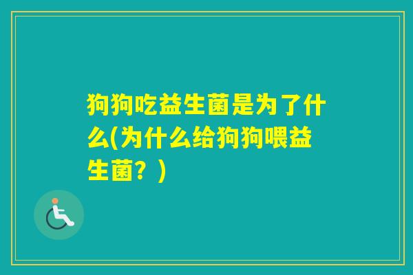狗狗吃益生菌是为了什么(为什么给狗狗喂益生菌？)