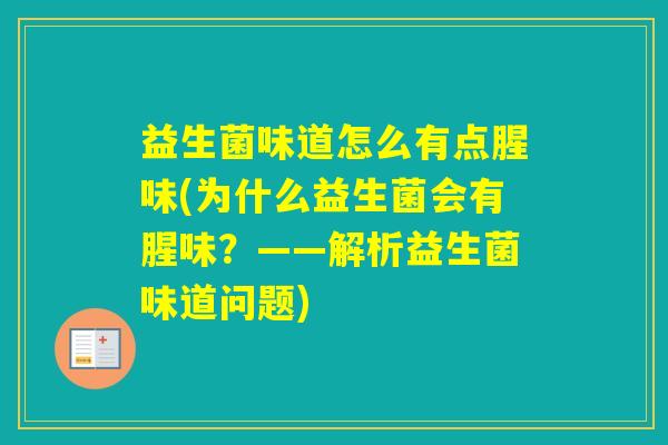益生菌味道怎么有点腥味(为什么益生菌会有腥味？——解析益生菌味道问题)