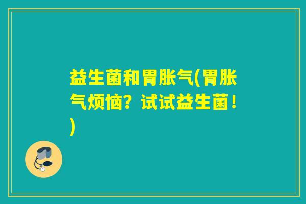 益生菌和胃(胃烦恼？试试益生菌！)