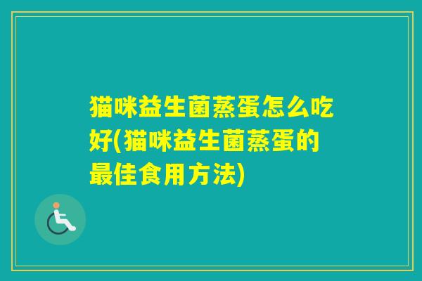 猫咪益生菌蒸蛋怎么吃好(猫咪益生菌蒸蛋的佳食用方法)