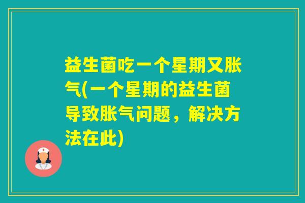 益生菌吃一个星期又(一个星期的益生菌导致问题，解决方法在此)