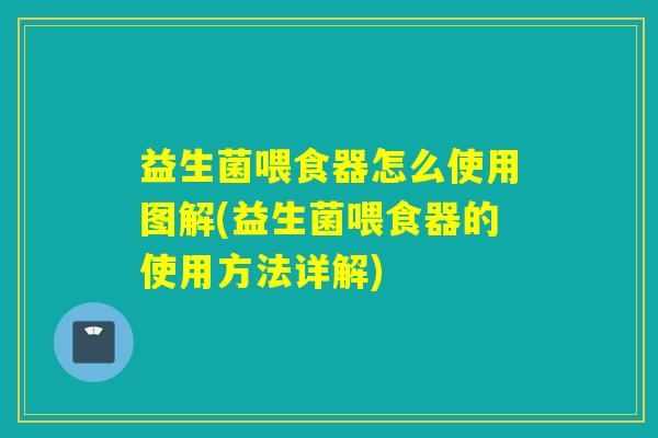 益生菌喂食器怎么使用图解(益生菌喂食器的使用方法详解)