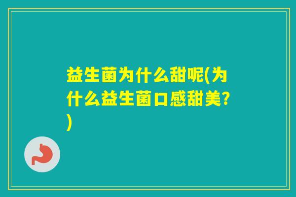 益生菌为什么甜呢(为什么益生菌口感甜美？)