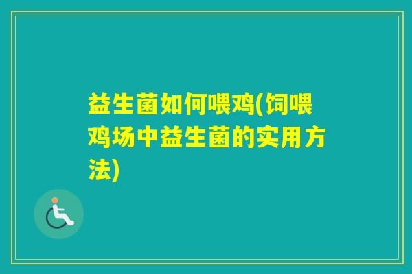益生菌如何喂鸡(饲喂鸡场中益生菌的实用方法) 益生菌如何喂鸡(饲喂鸡场中益生菌的实用方法)