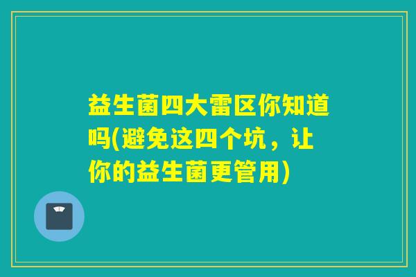 益生菌四大雷区你知道吗(避免这四个坑，让你的益生菌更管用)