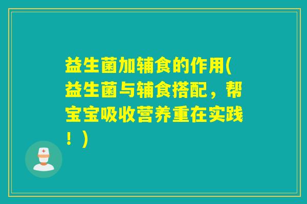益生菌加辅食的作用(益生菌与辅食搭配,帮宝宝吸收营养重在实践!) 益生菌加辅食的作用(益生菌与辅食搭配,帮宝宝吸收营养重在实践!)